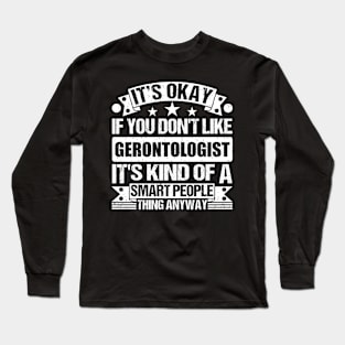 It's Okay If You Don't Like Gerontologist It's Kind Of A Smart People Thing Anyway Gerontologist Lover Long Sleeve T-Shirt